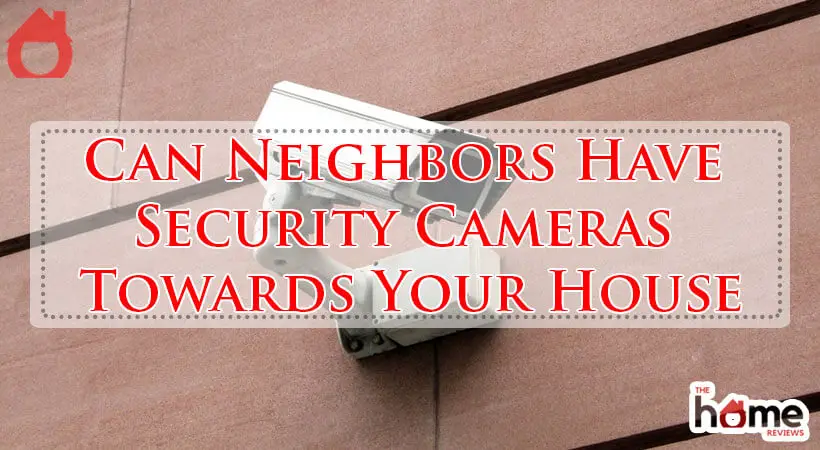 Can Neighbors Have Security Cameras Towards Your House-Fi