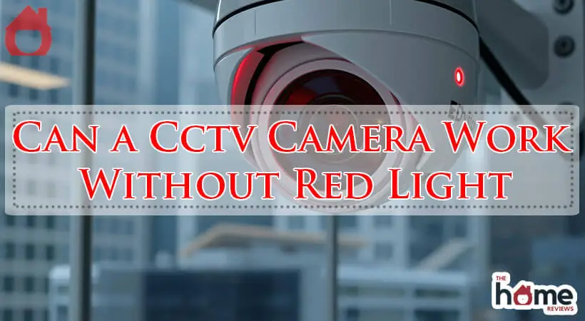 Can a Cctv Camera Work Without Red Light-Fi
