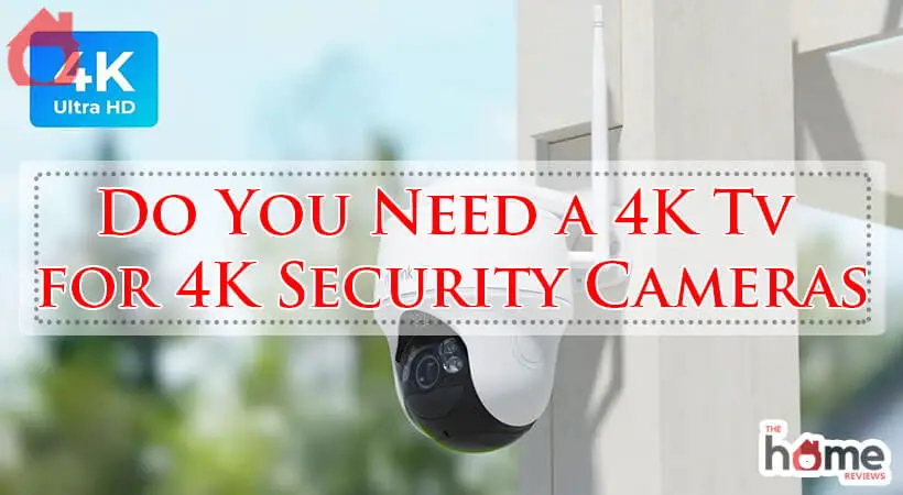 Do You Need a 4K Tv for 4K Security Cameras-Fi