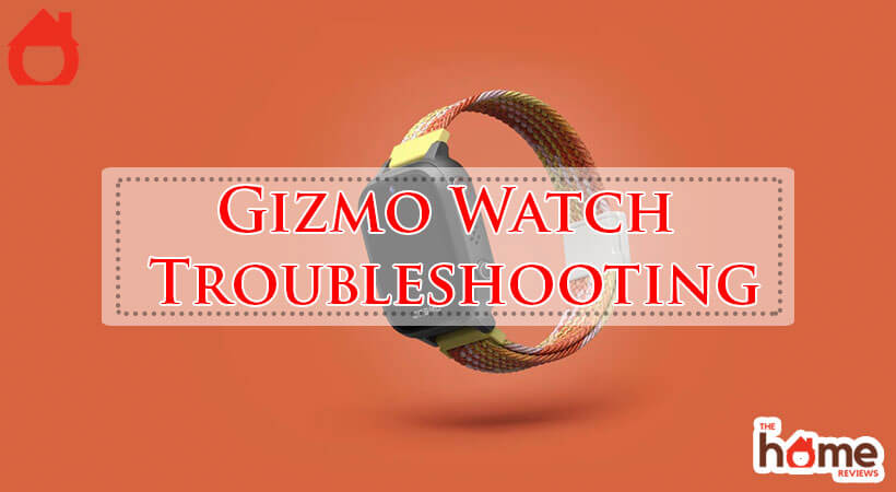 Gizmo Watch Troubleshooting-Fi