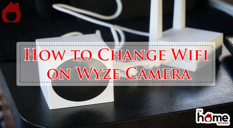 How to Change Wifi on Wyze Camera-Fi