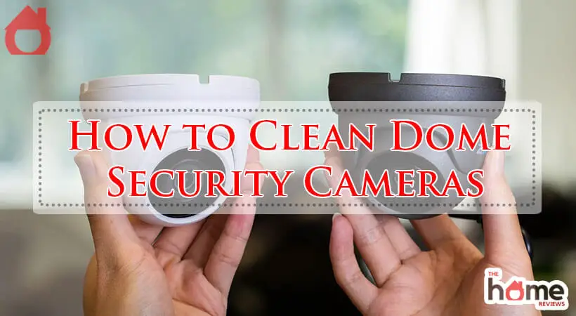 How to Clean Dome Security Cameras-Fi