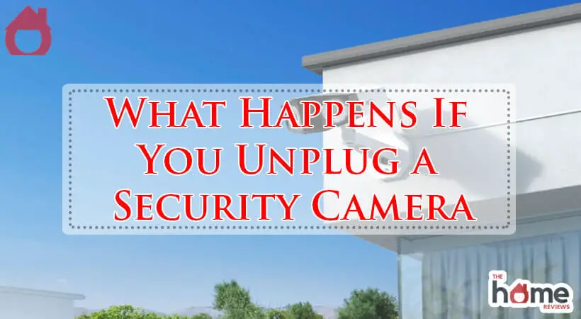 What Happens If You Unplug a Security Camera-Fi