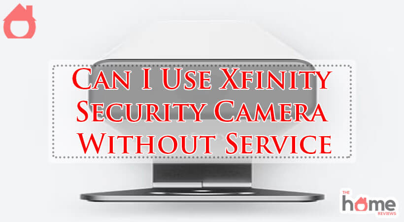Can I Use Xfinity Security Camera Without Service-Fi