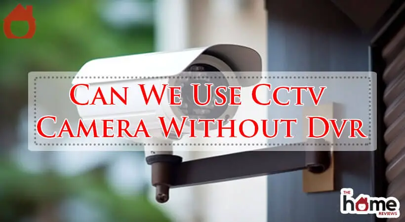 Can We Use Cctv Camera Without Dvr-Fi