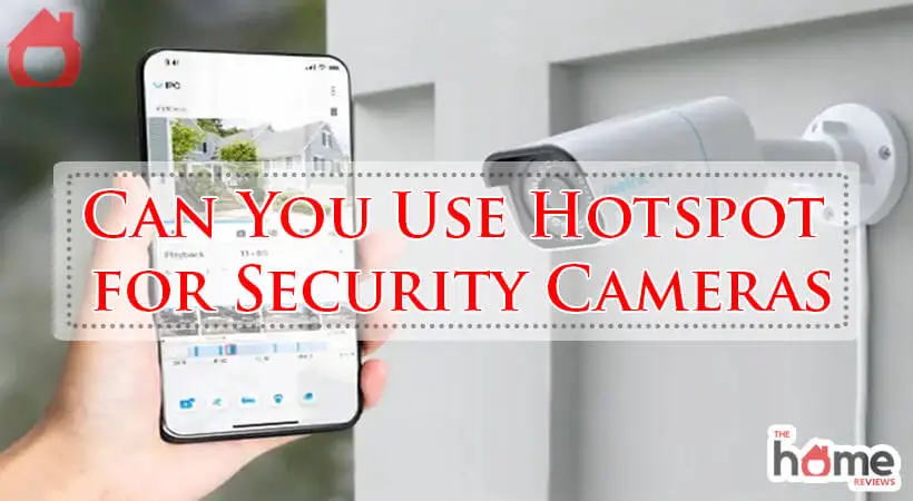 Can You Use Hotspot for Security Cameras-Fi