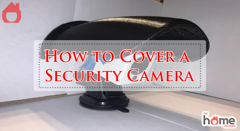How to Cover a Security Camera-Fi