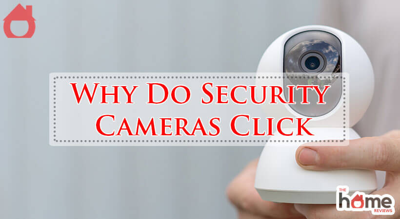 Why Do Security Cameras Click-Fi