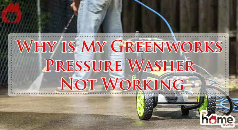 Why is My Greenworks Pressure Washer Not Working-Fi