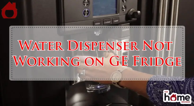 Water Dispenser Not Working on GE Fridge-Fi