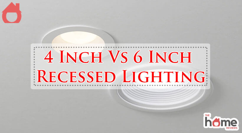 4 Inch Vs 6 Inch Recessed Lighting-Fi