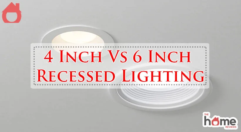 4 Inch Vs 6 Inch Recessed Lighting-Fi