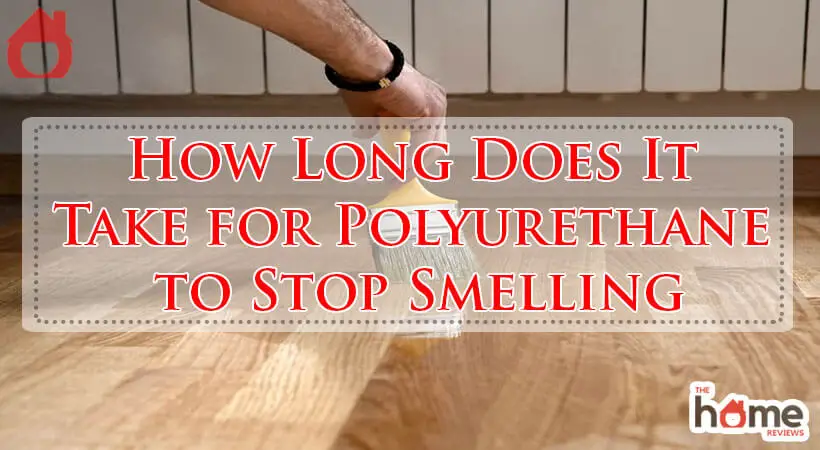 How Long Does It Take for Polyurethane to Stop Smelling-Fi