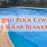 Liquid Pool Cover Vs Solar Blanket-Fi