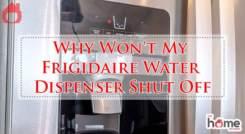 Why Won't My Frigidaire Water Dispenser Shut Off-Fi