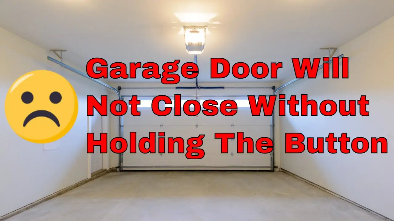 Garage Door Won'T Close Unless Hold Button