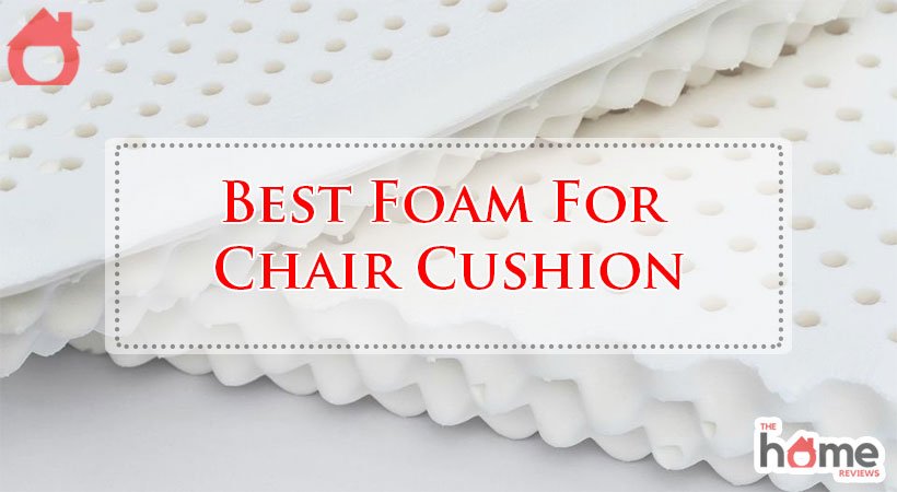 Best Foam For Chair Cushion