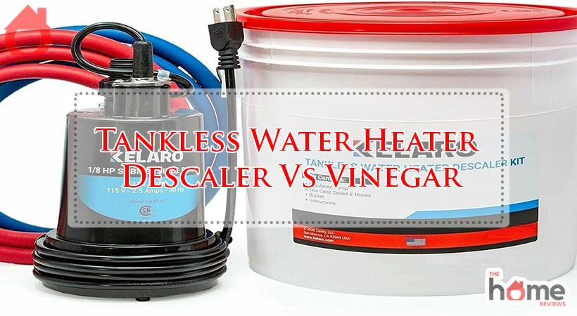 Tankless Water Heater Descaler Vs Vinegar