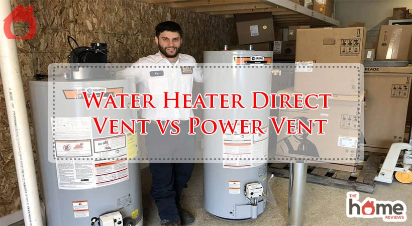 Water Heater Direct Vent vs Power Vent