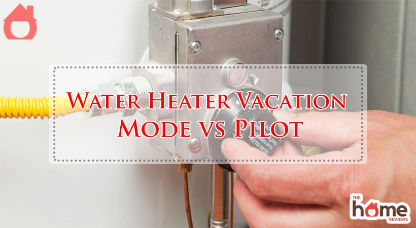 Water Heater Vacation Mode vs Pilot
