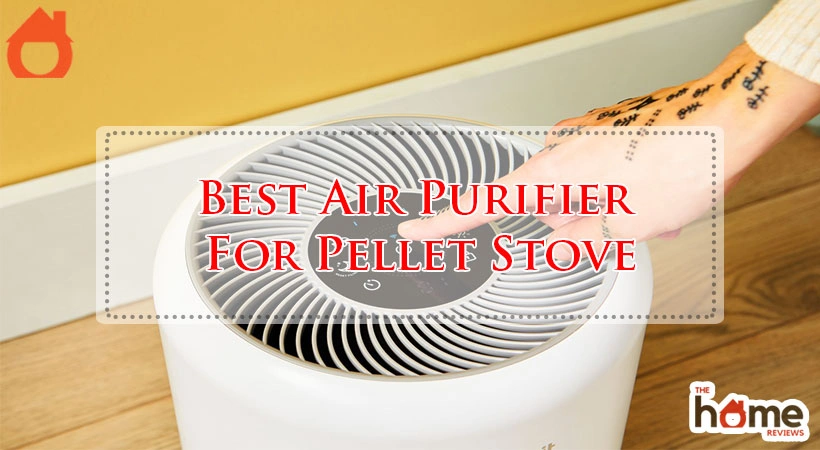 Best Air Purifier For Pellet Stove