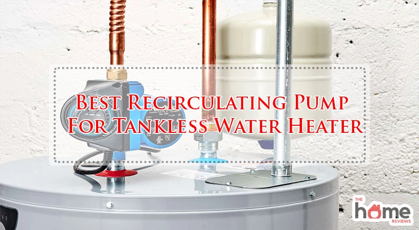 Best Recirculating Pump For Tankless Water Heater