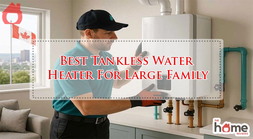 Best Tankless Water Heater For Large Family