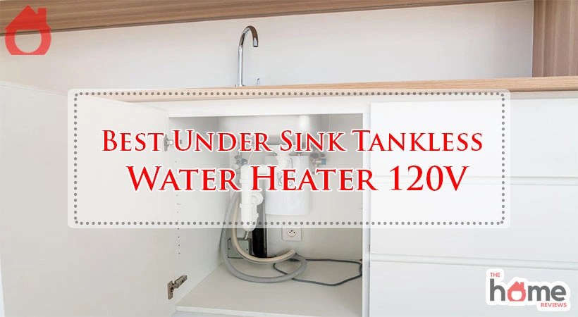 Best Under Sink Tankless Water Heater 120V