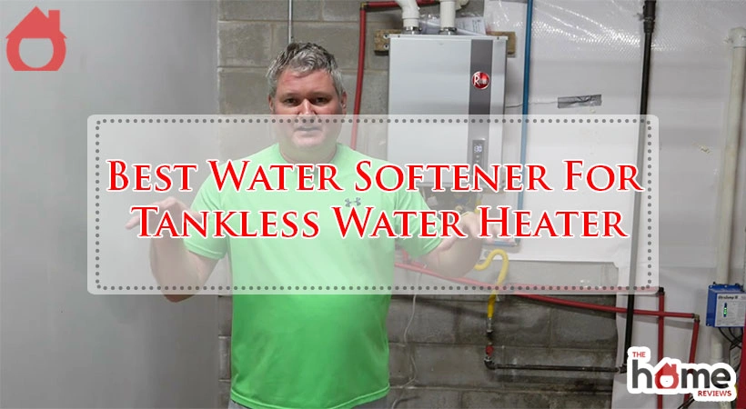 Best Water Softener For Tankless Water Heater
