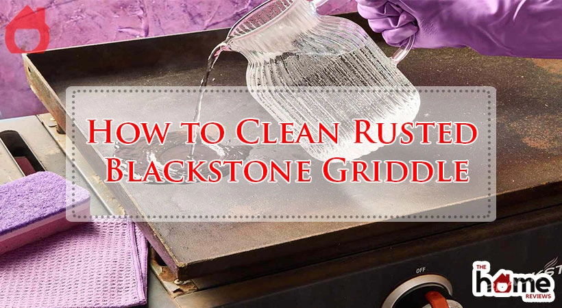 How to Clean Rusted Blackstone Griddle