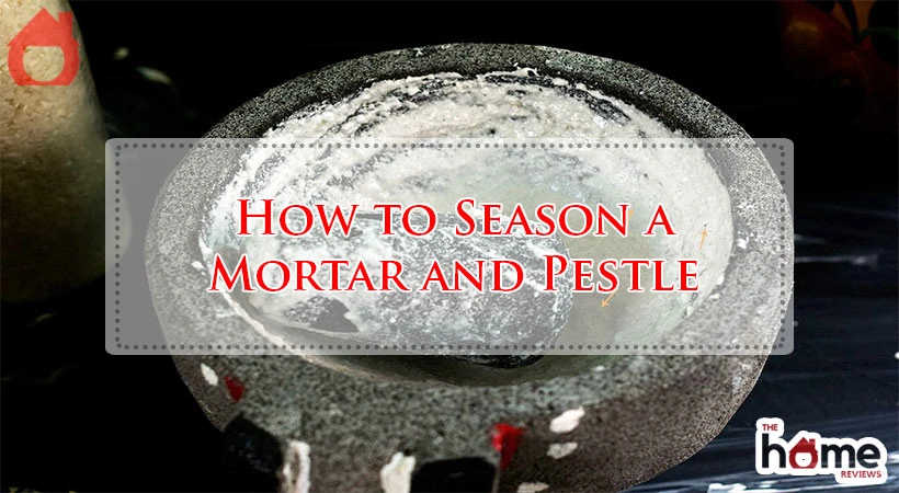 How to Season a Mortar and Pestle