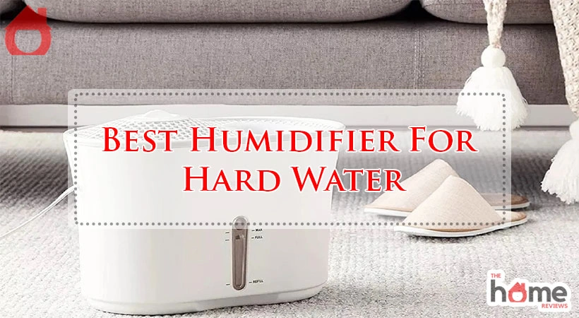 Best Humidifier For Hard Water
