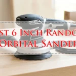 Best 6 Inch Random Orbital Sander