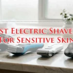 Best Electric Shavers For Sensitive Skin