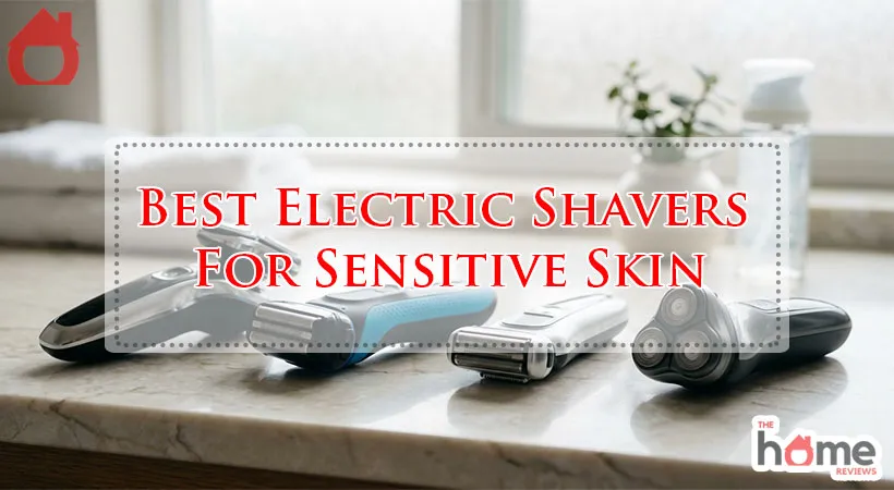 Best Electric Shavers For Sensitive Skin