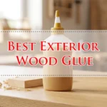Best Exterior Wood Glue
