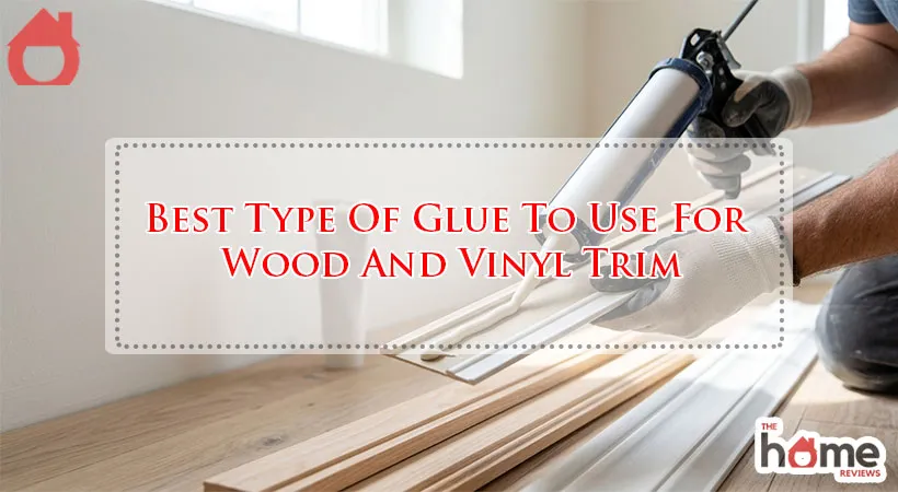 Best Type Of Glue To Use For Wood And Vinyl Trim