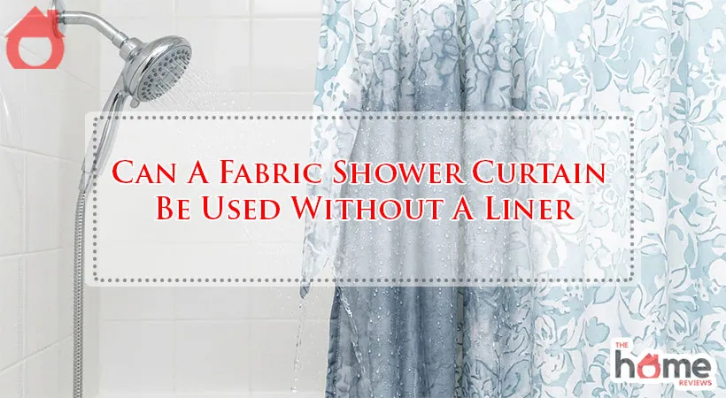 Can A Fabric Shower Curtain Be Used Without A Liner