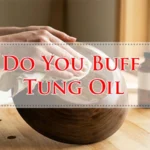 Do You Buff Tung Oil