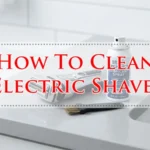 How To Clean Electric Shaver