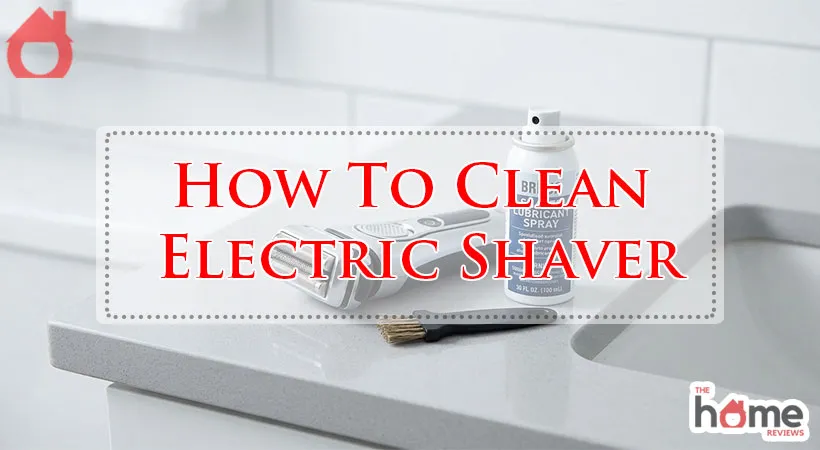 How To Clean Electric Shaver