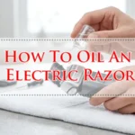 How To Oil An Electric Razor