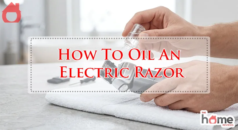 How To Oil An Electric Razor