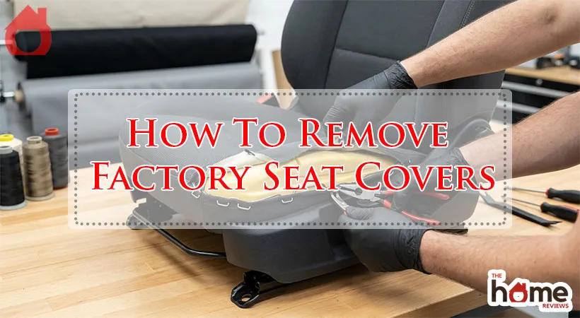 How To Remove Factory Seat Covers